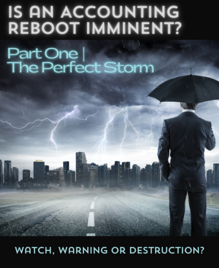 Is an Accounting Reboot Imminent? Part One | The Perfect Storm - Watch, Warning or Destruction?